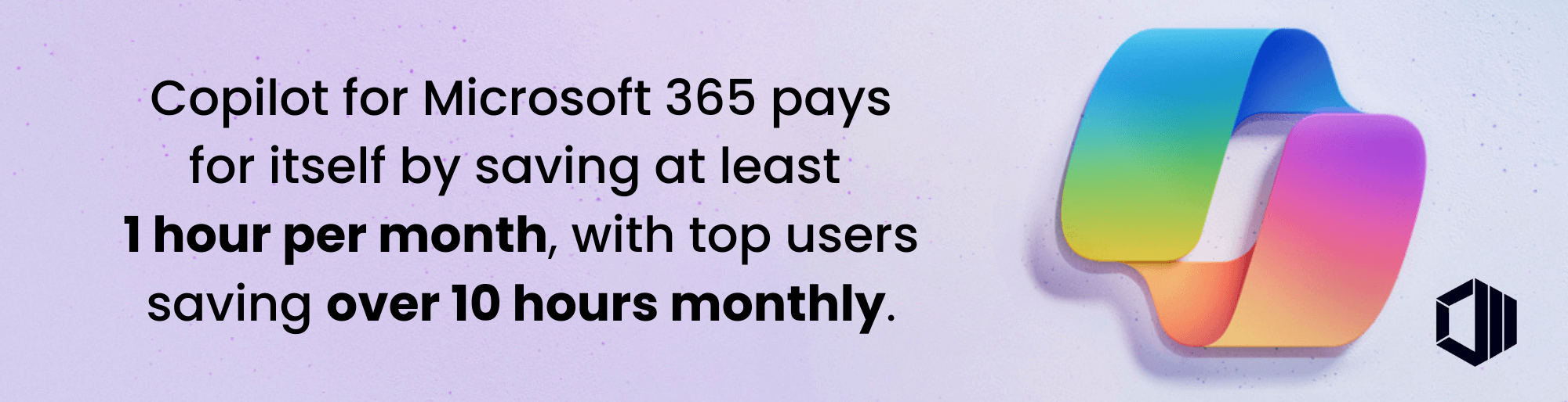 Banner: Copilot for Microsoft 365 pays for itself by saving at least 1 hour permonth, with top users saving over 10 hours monthly.